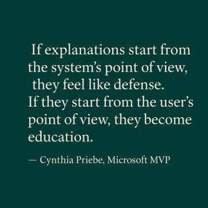 If explanations start from the system's point of view, they feel like defense. If they start from the users's point of view, they become education.